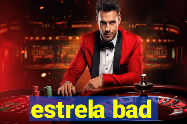 estrela bad